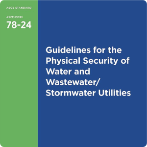 ASCE/EWRI 78-24: Guidelines for the Physical Security of Water and Wastewater/Stormwater Utilities